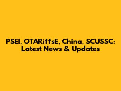 PSEI, OTARiffsE, China, SCUSSC: Latest News & Updates
