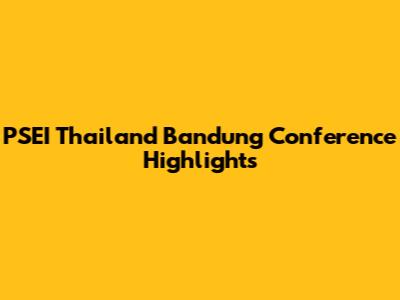 PSEI Thailand Bandung Conference Highlights