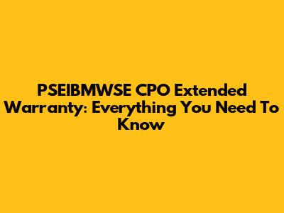 PSEIBMWSE CPO Extended Warranty: Everything You Need To Know