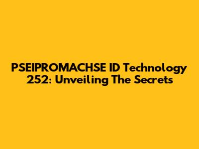 PSEIPROMACHSE ID Technology 252: Unveiling The Secrets