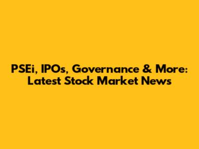PSEi, IPOs, Governance & More: Latest Stock Market News