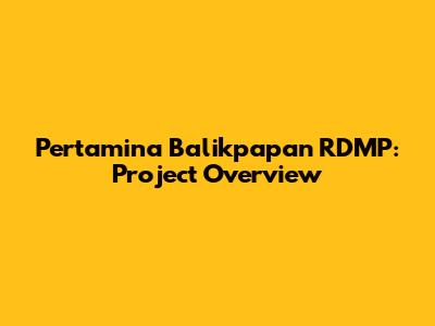 Pertamina Balikpapan RDMP: Project Overview