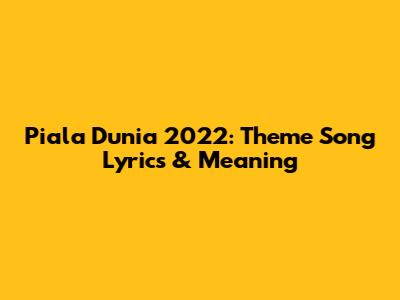 Piala Dunia 2022: Theme Song Lyrics & Meaning