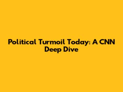 Political Turmoil Today: A CNN Deep Dive