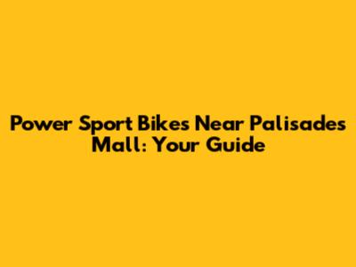 Power Sport Bikes Near Palisades Mall: Your Guide