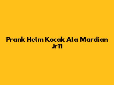 Prank Helm Kocak Ala Mardian Jr11