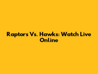 Raptors Vs. Hawks: Watch Live Online