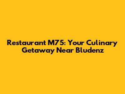 Restaurant M75: Your Culinary Getaway Near Bludenz