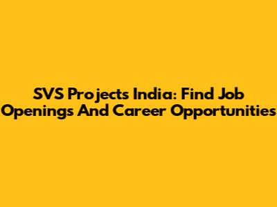 SVS Projects India: Find Job Openings And Career Opportunities