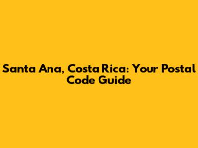 Santa Ana, Costa Rica: Your Postal Code Guide