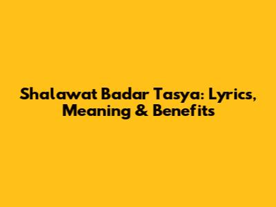 Shalawat Badar Tasya: Lyrics, Meaning & Benefits