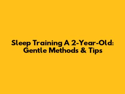 Sleep Training A 2-Year-Old: Gentle Methods & Tips