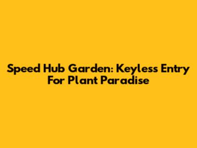 Speed Hub Garden: Keyless Entry For Plant Paradise
