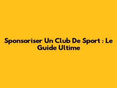 Sponsoriser Un Club De Sport : Le Guide Ultime