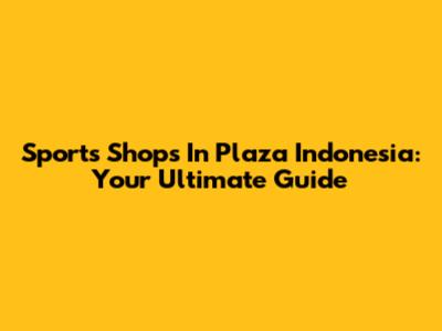 Sports Shops In Plaza Indonesia: Your Ultimate Guide