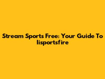 Stream Sports Free: Your Guide To Iisportsfire