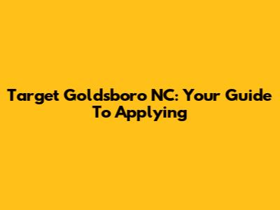 Target Goldsboro NC: Your Guide To Applying