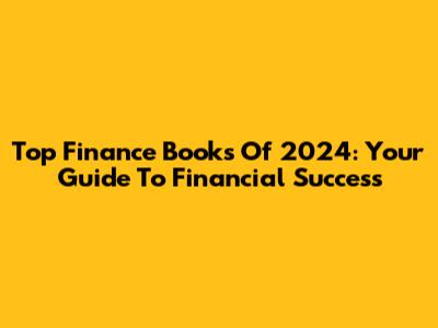 Top Finance Books Of 2024: Your Guide To Financial Success