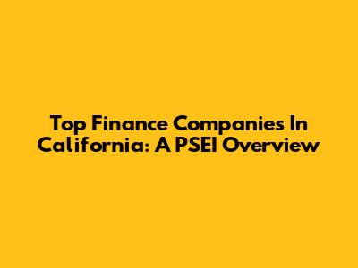 Top Finance Companies In California: A PSEI Overview