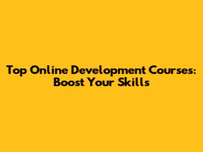 Top Online Development Courses: Boost Your Skills