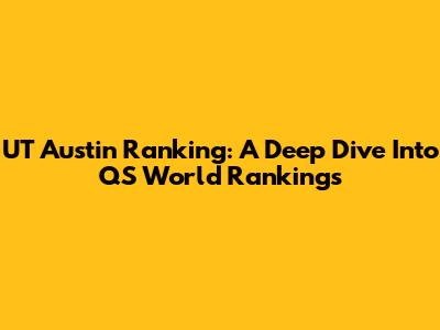 UT Austin Ranking: A Deep Dive Into QS World Rankings