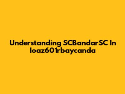Understanding SCBandarSC In Ioaz601rbaycanda