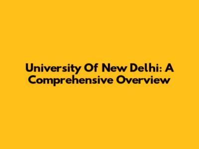 University Of New Delhi: A Comprehensive Overview