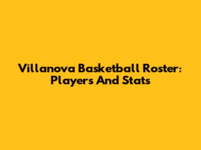 Villanova Basketball Roster: Players And Stats
