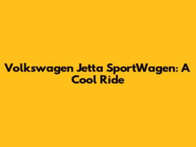 Volkswagen Jetta SportWagen: A Cool Ride