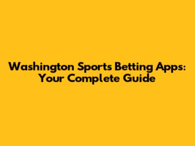 Washington Sports Betting Apps: Your Complete Guide
